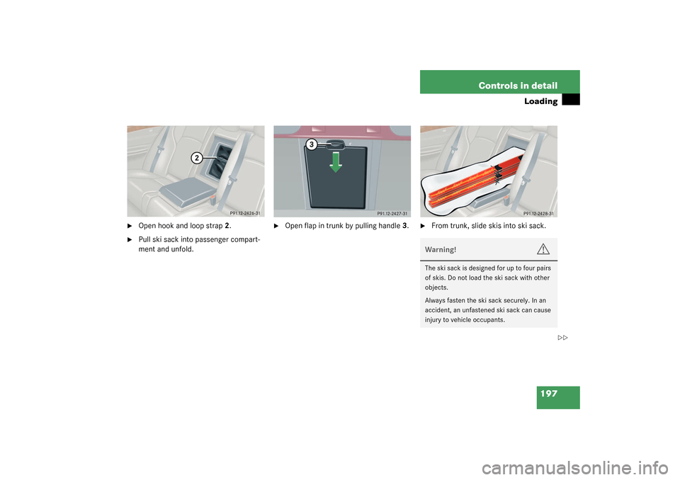 MERCEDES-BENZ C32AMG 2003 W203 Owners Manual 197 Controls in detail
Loading

Open hook and loop strap2.

Pull ski sack into passenger compart-
ment and unfold.

Open flap in trunk by pulling handle3.

From trunk, slide skis into ski sack.War