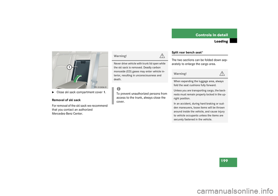 MERCEDES-BENZ C320 2003 W203 Owners Manual 199 Controls in detail
Loading

Close ski sack compartment cover1.
Removal of ski sack
For removal of the ski sack we recommend 
that you contact an authorized 
Mercedes-Benz Center.
Split rear bench