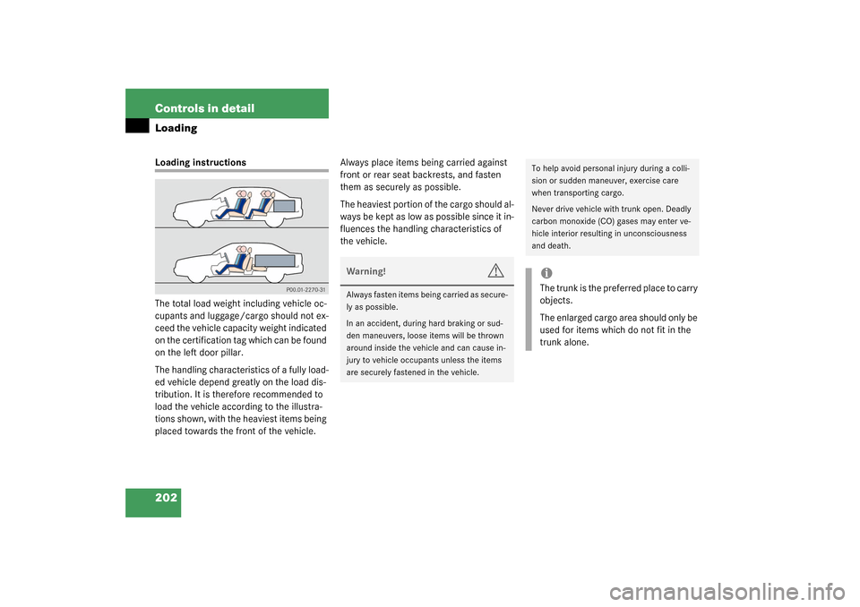 MERCEDES-BENZ C240 2003 W203 Owners Guide 202 Controls in detailLoadingLoading instructions
The total load weight including vehicle oc-
cupants and luggage/cargo should not ex-
ceed the vehicle capacity weight indicated 
on the certification 
