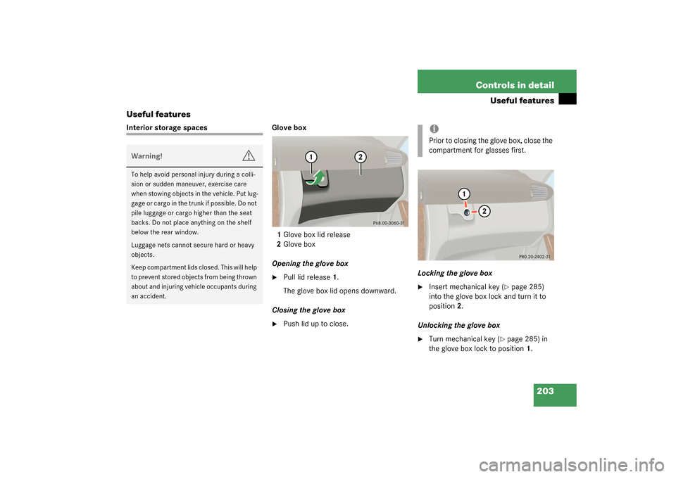 MERCEDES-BENZ C240 2003 W203 Owners Manual 203 Controls in detail
Useful features
Useful features
Interior storage spaces Glove box
1Glove box lid release
2Glove box
Opening the glove box

Pull lid release1.
The glove box lid opens downward.
