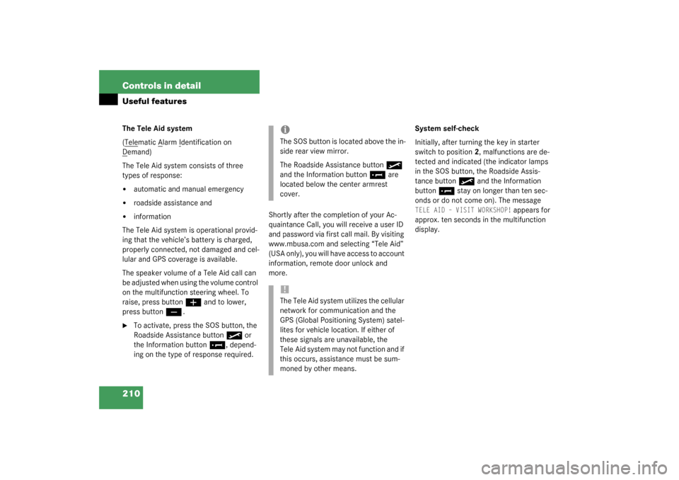 MERCEDES-BENZ C230 KOMPRESSOR 2003 W203 Owners Manual 210 Controls in detailUseful featuresThe Tele Aid system
(Tele
matic A
larm I
dentification on 
D
emand)
The Tele Aid system consists of three 
types of response:
automatic and manual emergency

roa