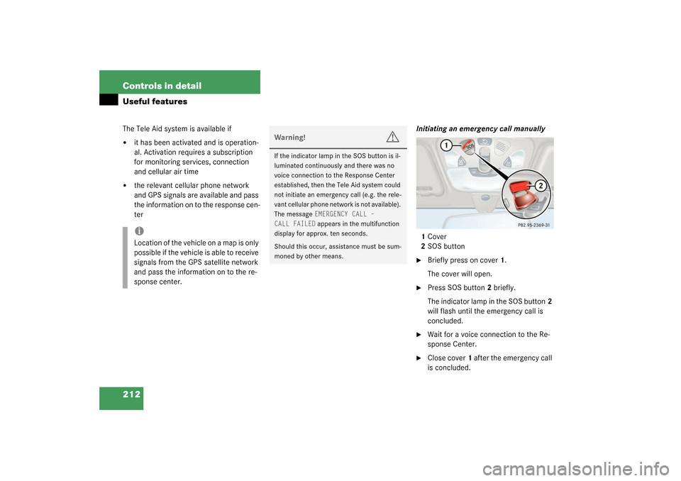 MERCEDES-BENZ C32AMG 2003 W203 Owners Manual 212 Controls in detailUseful featuresThe Tele Aid system is available if
it has been activated and is operation-
al. Activation requires a subscription 
for monitoring services, connection 
and cellu