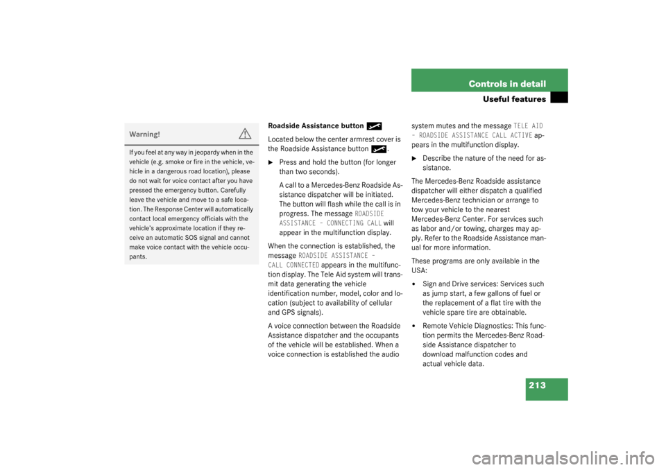 MERCEDES-BENZ C240 2003 W203 User Guide 213 Controls in detail
Useful features
Roadside Assistance button
•
Located below the center armrest cover is 
the Roadside Assistance button
•
.

Press and hold the button (for longer 
than two 