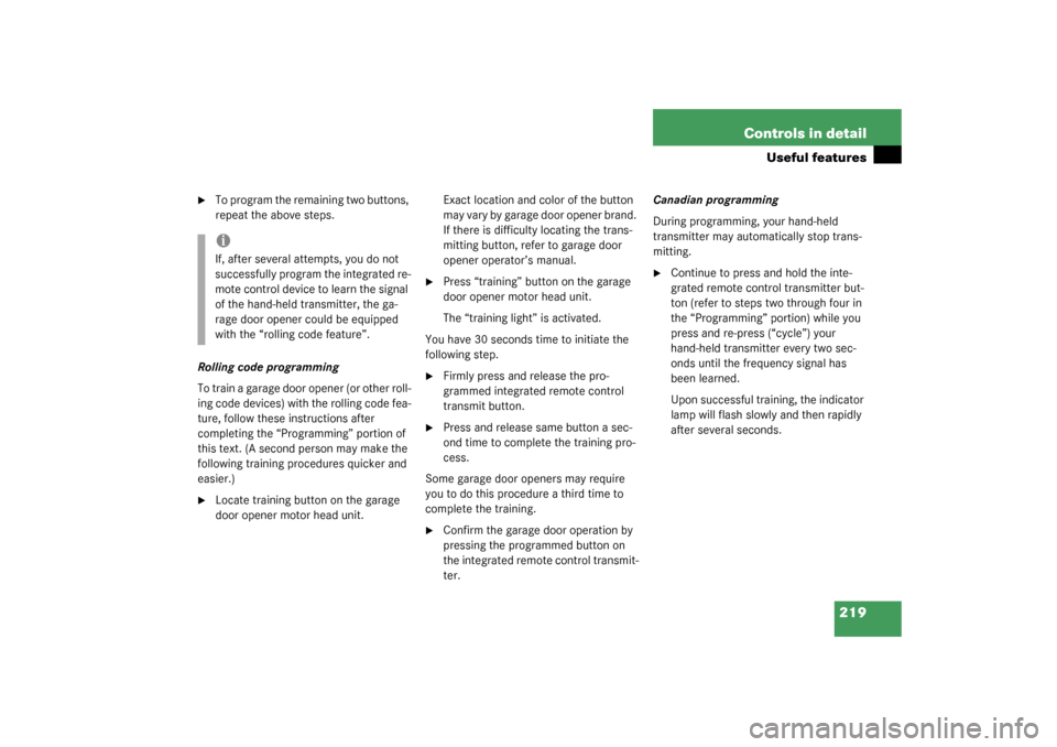 MERCEDES-BENZ C240 2003 W203 Owners Manual 219 Controls in detail
Useful features

To program the remaining two buttons, 
repeat the above steps.
Rolling code programming
To train a garage door opener (or other roll-
ing code devices) with th