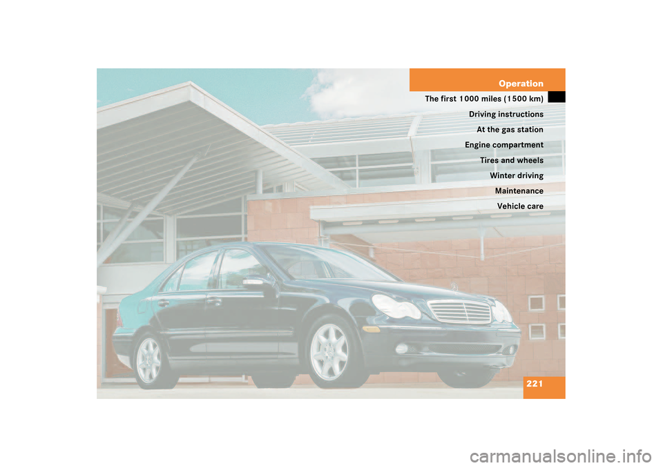 MERCEDES-BENZ C32AMG 2003 W203 Owners Manual 221 Operation
The first 1 000 miles (1 500 km)
Driving instructions
At the gas station
Engine compartment
Tires and wheels
Winter driving
Maintenance
Vehicle care MERCEDES-BENZ C32AMG 2003 W203 Owners Manual 221 Operation
The first 1 000 miles (1 500 km)
Driving instructions
At the gas station
Engine compartment
Tires and wheels
Winter driving
Maintenance
Vehicle care
