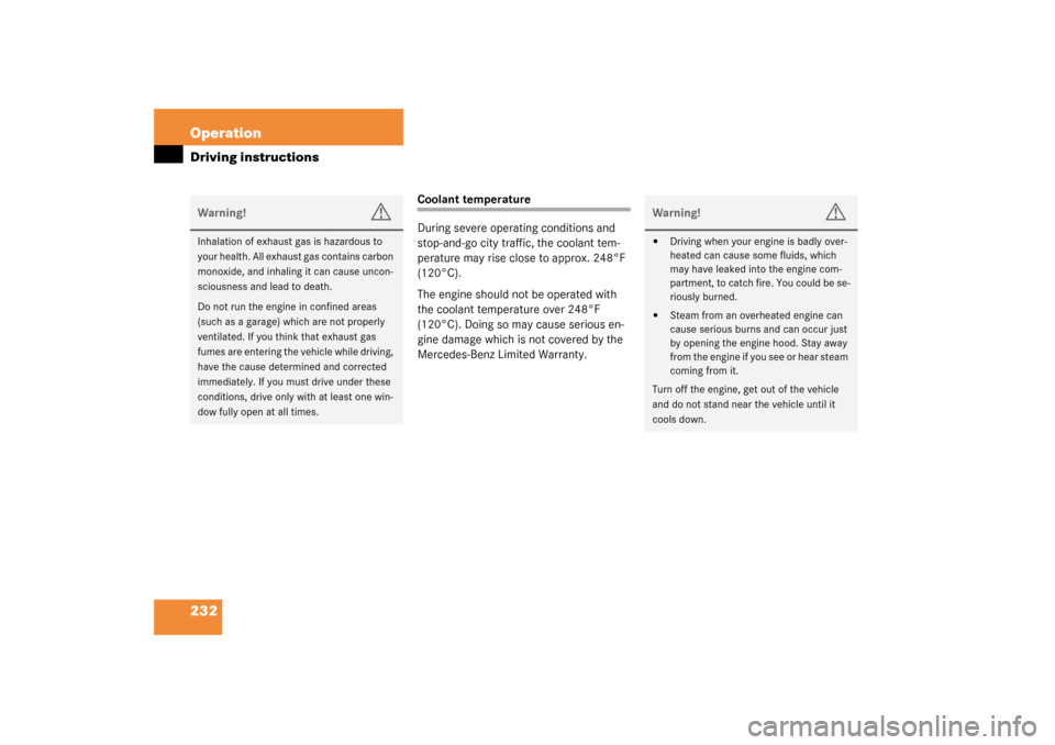 MERCEDES-BENZ C240 2003 W203 Owners Manual 232 OperationDriving instructions
Coolant temperature
During severe operating conditions and 
stop-and-go city traffic, the coolant tem-
perature may rise close to approx. 248°F 
(120°C).
The engine