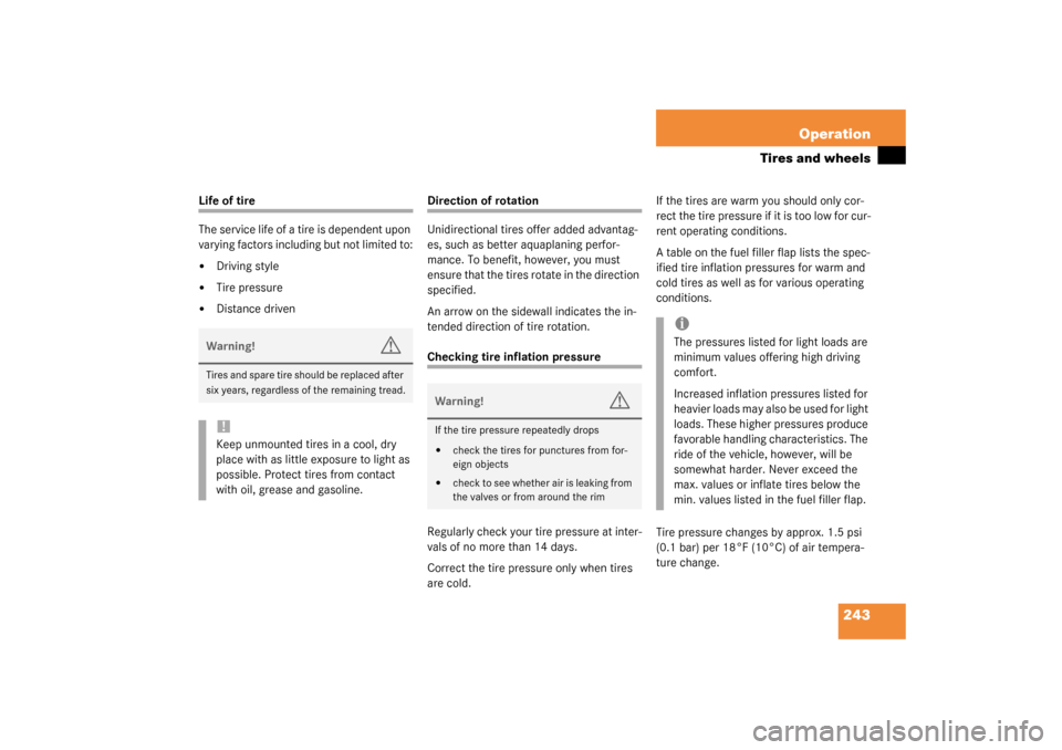 MERCEDES-BENZ C240 4MATIC 2003 W203 Owners Manual 243 Operation
Tires and wheels
Life of tire
The service life of a tire is dependent upon 
varying factors including but not limited to:
Driving style

Tire pressure

Distance driven
Direction of ro