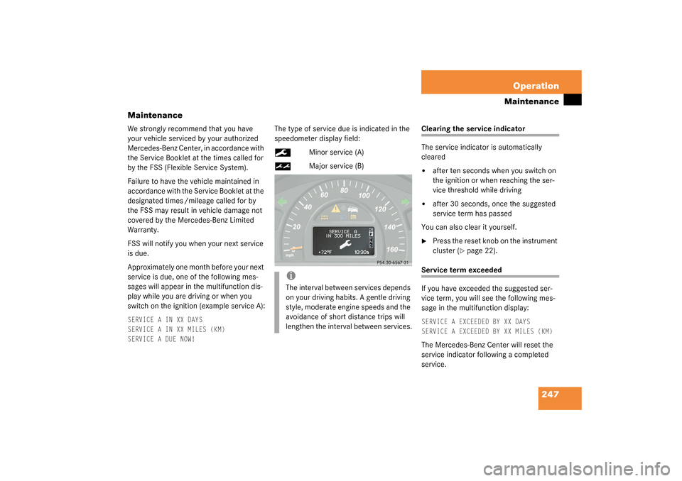 MERCEDES-BENZ C320 2003 W203 Owners Manual 247 Operation
Maintenance
Maintenance
We strongly recommend that you have 
your vehicle serviced by your authorized 
Mercedes-Benz Center, in accordance with 
the Service Booklet at the times called f