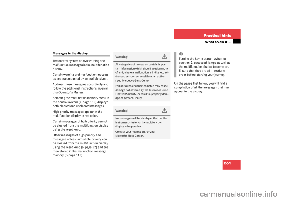 MERCEDES-BENZ C320 2003 W203 Owners Manual 261 Practical hints
What to do if …
Messages in the display
The control system shows warning and 
malfunction messages in the multifunction 
display.
Certain warning and malfunction messag-
es are a