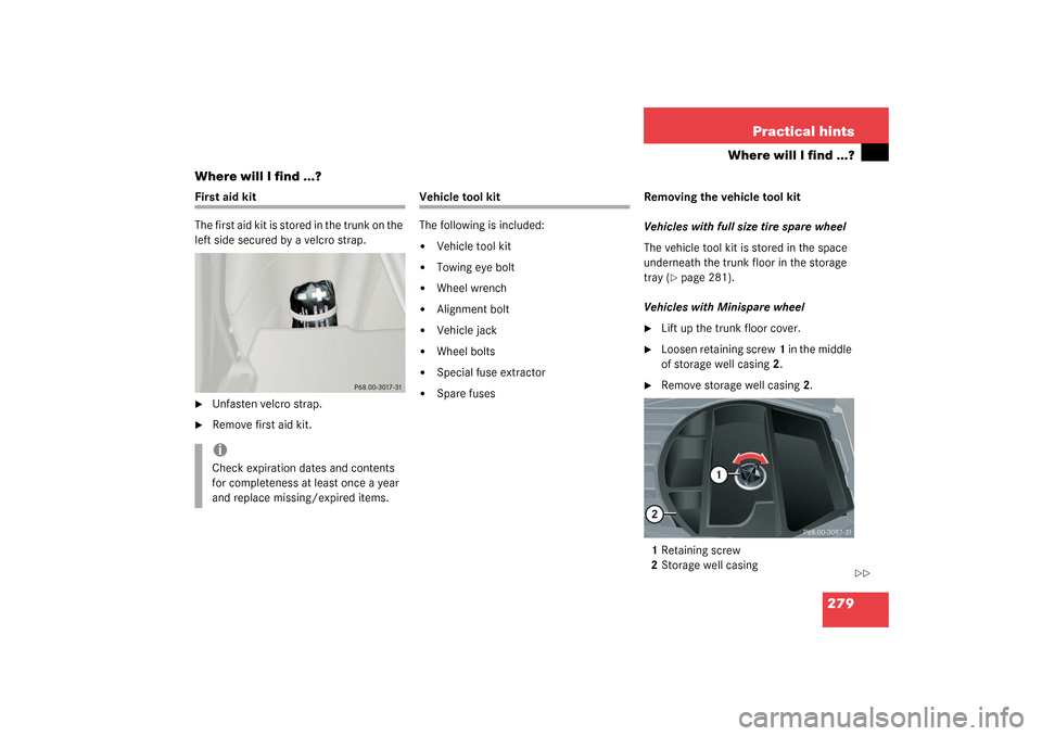 MERCEDES-BENZ C32AMG 2003 W203 Owners Manual 279 Practical hints
Where will I find ...?
Where will I find ...?
First aid kit
The first aid kit is stored in the trunk on the 
left side secured by a velcro strap.
Unfasten velcro strap.

Remove f