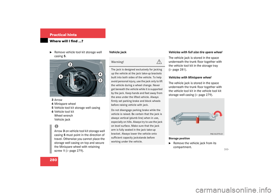 MERCEDES-BENZ C320 2003 W203 Owners Manual 280 Practical hintsWhere will I find ...?
Remove vehicle tool kit storage well 
casing5.
3Arrow 
4Minispare wheel
5Vehicle tool kit storage well casing
6Vehicle tool kit
Wheel wrench
Vehicle jackVehi