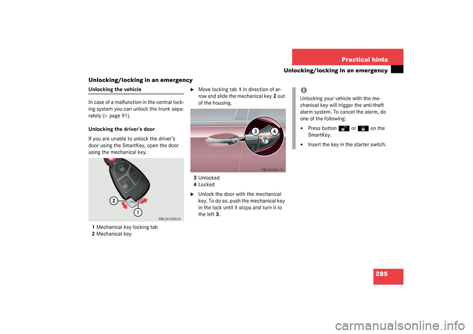 MERCEDES-BENZ C32AMG 2003 W203 Owners Manual 285 Practical hints
Unlocking/locking in an emergency
Unlocking/locking in an emergency
Unlocking the vehicle
In case of a malfunction in the central lock-
ing system you can unlock the trunk sepa-
ra