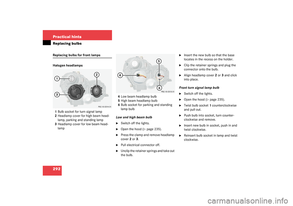 MERCEDES-BENZ C240 2003 W203 Owners Manual 292 Practical hintsReplacing bulbsReplacing bulbs for front lamps 
Halogen headlamps
1Bulb socket for turn signal lamp
2Headlamp cover for high beam head-
lamp, parking and standing lamp
3Headlamp cov