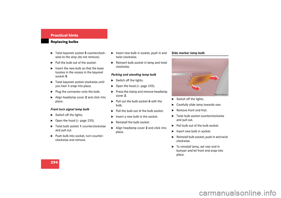 MERCEDES-BENZ C240 2003 W203 Owners Manual 294 Practical hintsReplacing bulbs
Twist bayonet socket5 counterclock-
wise to the stop (do not remove).

Pull the bulb out of the socket.

Insert the new bulb so that the base 
locates in the rece