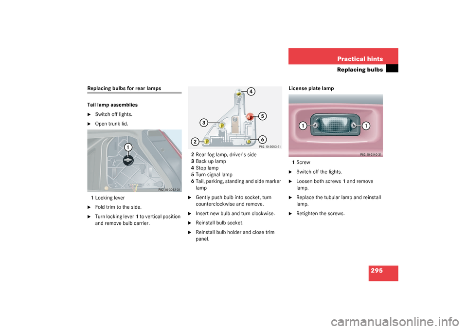 MERCEDES-BENZ C32AMG 2003 W203 Owners Manual 295 Practical hints
Replacing bulbs
Replacing bulbs for rear lamps
Tail lamp assemblies
Switch off lights.

Open trunk lid.
1Locking lever

Fold trim to the side.

Turn locking lever1 to vertical 