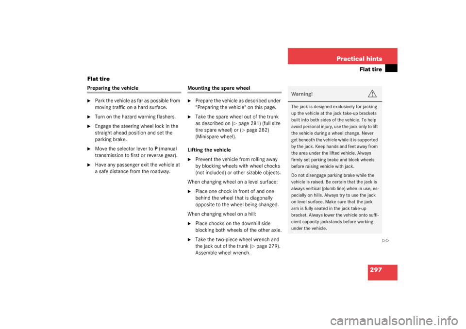 MERCEDES-BENZ C240 2003 W203 Owners Guide 297 Practical hints
Flat tire
Flat tire
Preparing the vehicle
Park the vehicle as far as possible from 
moving traffic on a hard surface.

Turn on the hazard warning flashers.

Engage the steering 