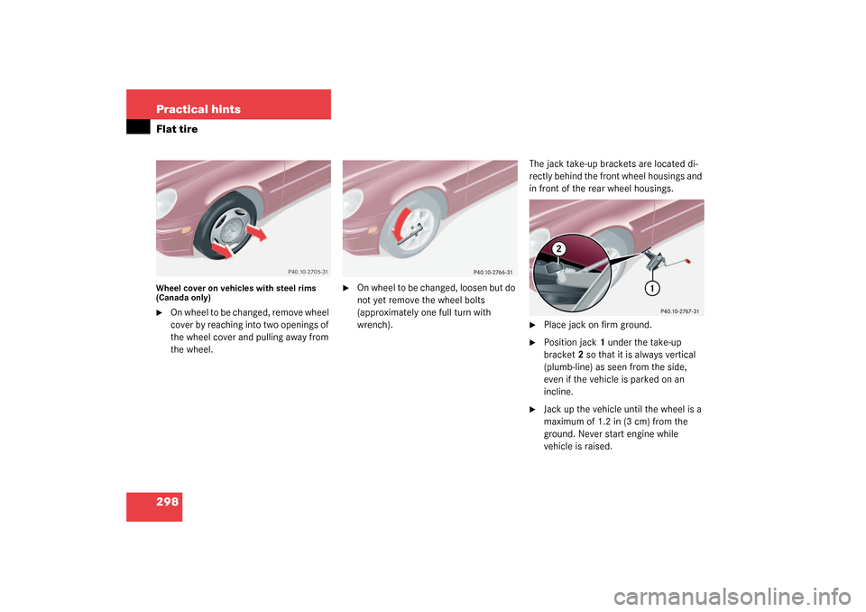 MERCEDES-BENZ C230 KOMPRESSOR 2003 W203 Owners Manual 298 Practical hintsFlat tireWheel cover on vehicles with steel rims 
(Canada only)
O n  w h e e l  t o  b e  c h a n g e d ,  r e m o v e  w h e e l  
cover by reaching into two openings of 
the whee