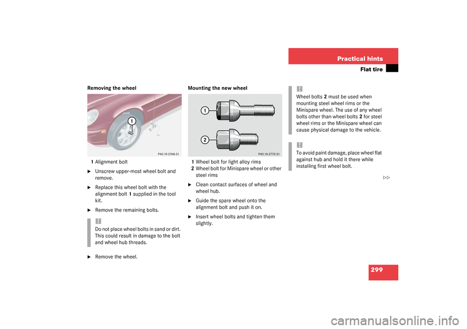 MERCEDES-BENZ C240 2003 W203 Owners Manual 299 Practical hints
Flat tire
Removing the wheel
1Alignment bolt
Unscrew upper-most wheel bolt and 
remove.

Replace this wheel bolt with the 
alignment bolt1 supplied in the tool 
kit.

Remove the