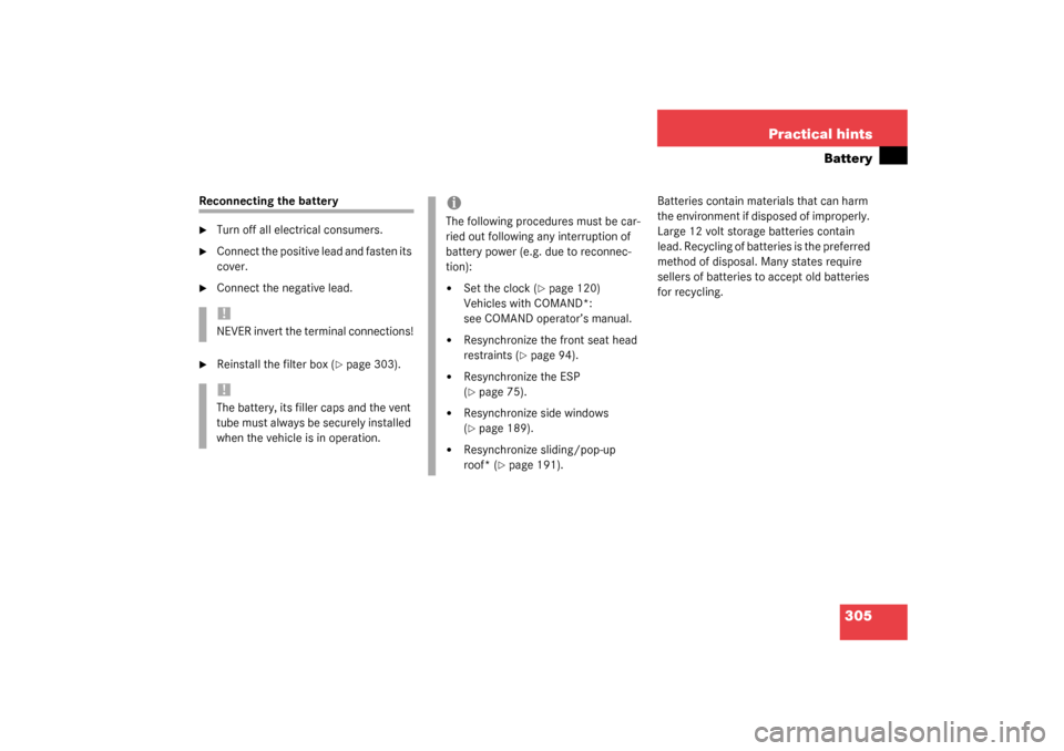 MERCEDES-BENZ C320 2003 W203 Owners Manual 305 Practical hints
Battery
Reconnecting the battery
Turn off all electrical consumers.

Connect the positive lead and fasten its 
cover.

Connect the negative lead.

Reinstall the filter box (
p