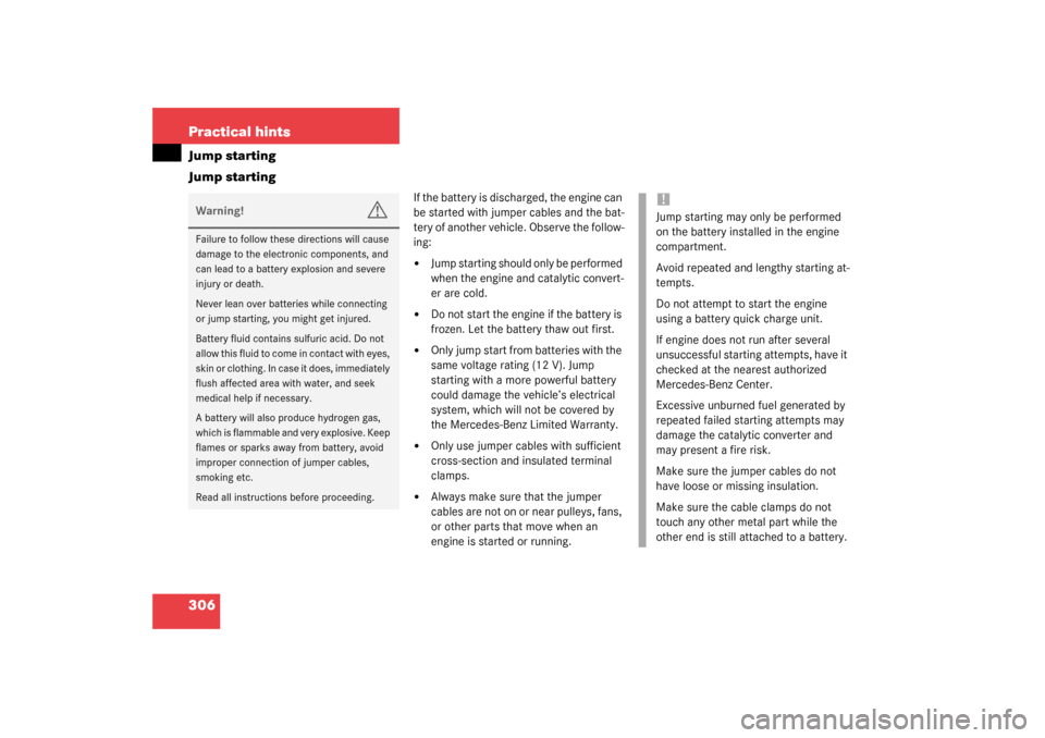 MERCEDES-BENZ C320 2003 W203 Owners Manual 306 Practical hintsJump starting
Jump starting
If the battery is discharged, the engine can 
be started with jumper cables and the bat-
tery of another vehicle. Observe the follow-
ing:
Jump starting
