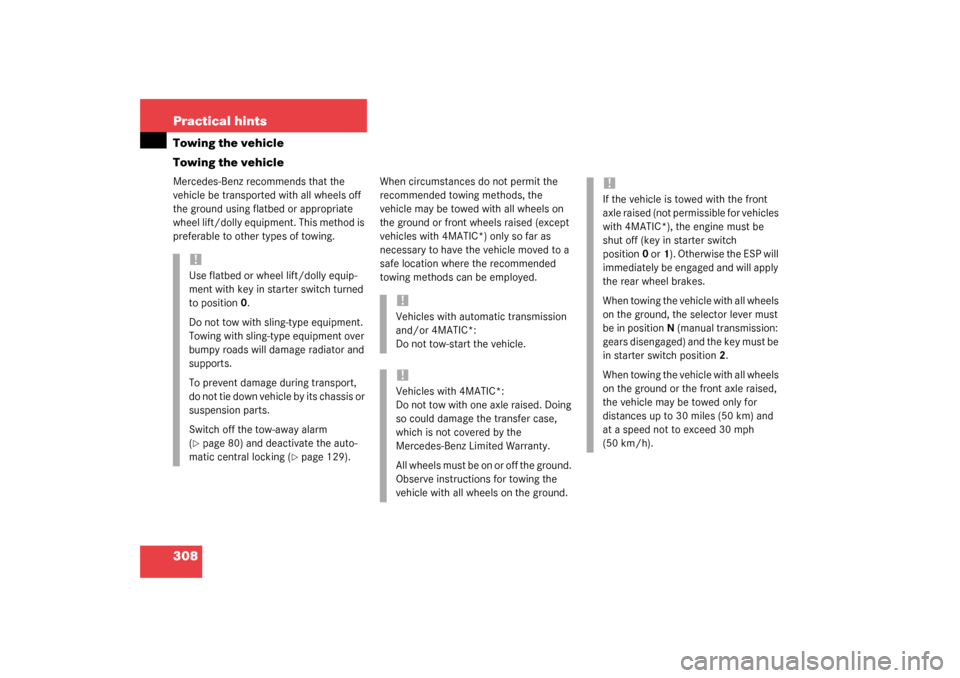 MERCEDES-BENZ C320 2003 W203 Owners Manual 308 Practical hintsTowing the vehicle
Towing the vehicleMercedes-Benz recommends that the 
vehicle be transported with all wheels off 
the ground using flatbed or appropriate 
wheel lift/dolly equipme