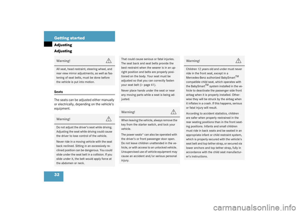 MERCEDES-BENZ C320 2003 W203 Owners Manual 32 Getting startedAdjusting
AdjustingSeats
The seats can be adjusted either manually 
or electrically, depending on the vehicle’s 
equipment.Warning!
G
All seat, head restraint, steering wheel, and 