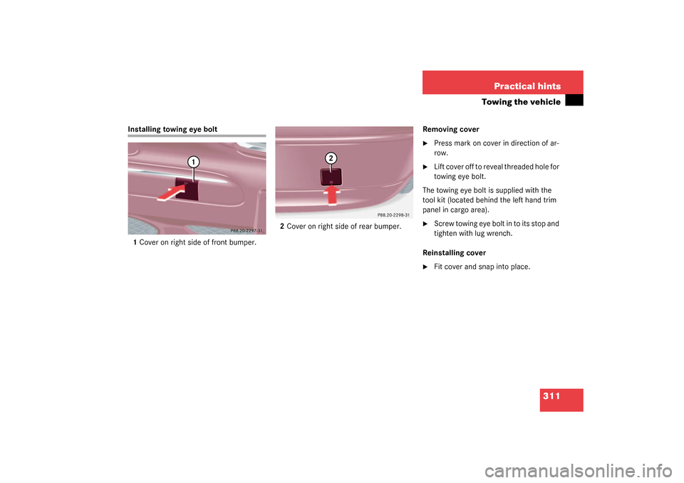 MERCEDES-BENZ C32AMG 2003 W203 Owners Manual 311 Practical hints
Towing the vehicle
Installing towing eye bolt
1Cover on right side of front bumper.2Cover on right side of rear bumper.Removing cover

Press mark on cover in direction of ar-
row.