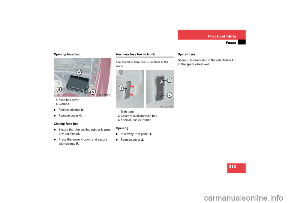 MERCEDES-BENZ C32AMG 2003 W203 Owners Manual 313 Practical hintsFuses
Opening fuse box
4Fuse box cover
5Clamps
Release clamps5.

Remove cover4.
Closing fuse box

Ensure that the sealing rubber is prop-
erly positioned.

Press the cover4 down