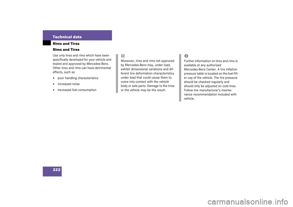 MERCEDES-BENZ C320 2003 W203 Owners Manual 322 Technical dataRims and Tires
Rims and TiresUse only tires and rims which have been 
specifically developed for your vehicle and 
tested and approved by Mercedes-Benz. 
Other tires and rims can hav