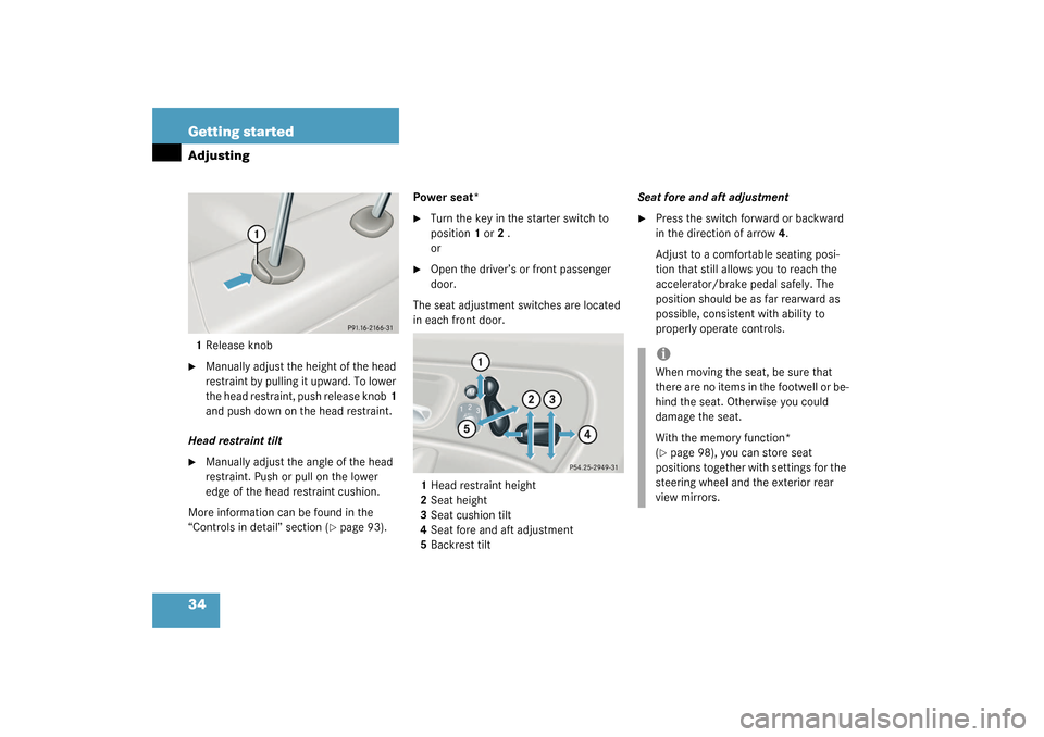 MERCEDES-BENZ C320 4MATIC 2003 W203 Owners Manual 34 Getting startedAdjusting1Release knob
Manually adjust the height of the head 
restraint by pulling it upward. To lower 
the head restraint, push release knob1 
and push down on the head restraint.