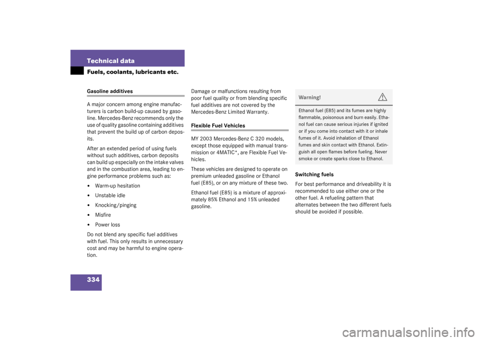 MERCEDES-BENZ C240 2003 W203 Owners Manual 334 Technical dataFuels, coolants, lubricants etc.Gasoline additives
A major concern among engine manufac-
turers is carbon build-up caused by gaso-
line. Mercedes-Benz recommends only the 
use of qua