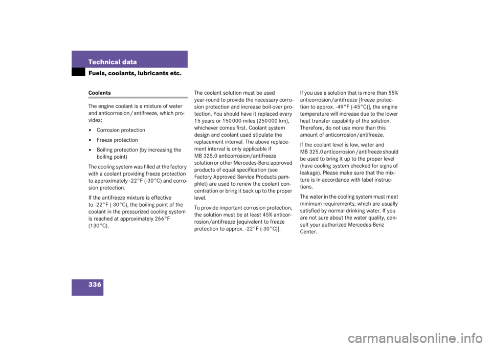 MERCEDES-BENZ C320 2003 W203 Owners Guide 336 Technical dataFuels, coolants, lubricants etc.Coolants
The engine coolant is a mixture of water 
and anticorrosion / antifreeze, which pro-
vides:
Corrosion protection

Freeze protection

Boili