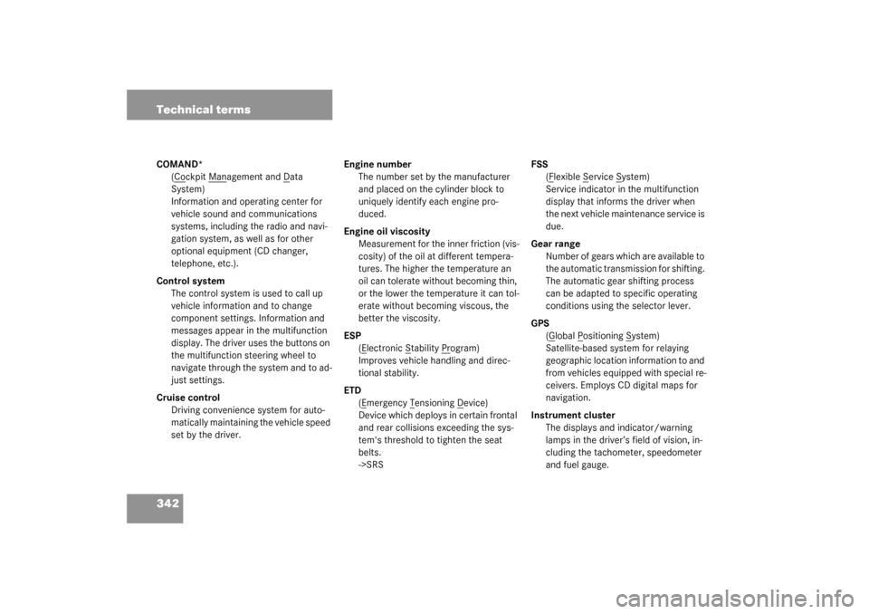 MERCEDES-BENZ C240 2003 W203 User Guide 342 Technical termsCOMAND*
(C
ockpit M
anagement and D
ata 
System)
Information and operating center for 
vehicle sound and communications 
systems, including the radio and navi-
gation system, as wel