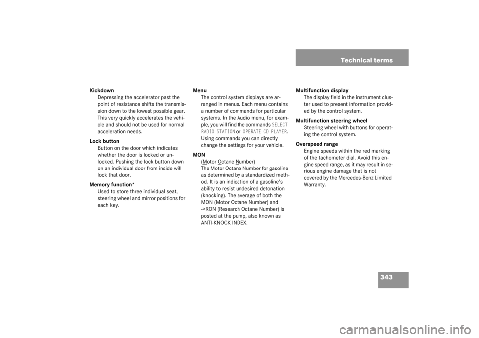 MERCEDES-BENZ C32AMG 2003 W203 Owners Manual 343 Technical terms
Kickdown
Depressing the accelerator past the
point of resistance shifts the transmis-
sion down to the lowest possible gear.
This very quickly accelerates the vehi-
cle and shoul MERCEDES-BENZ C32AMG 2003 W203 Owners Manual 343 Technical terms
Kickdown
Depressing the accelerator past the
point of resistance shifts the transmis-
sion down to the lowest possible gear.
This very quickly accelerates the vehi-
cle and shoul