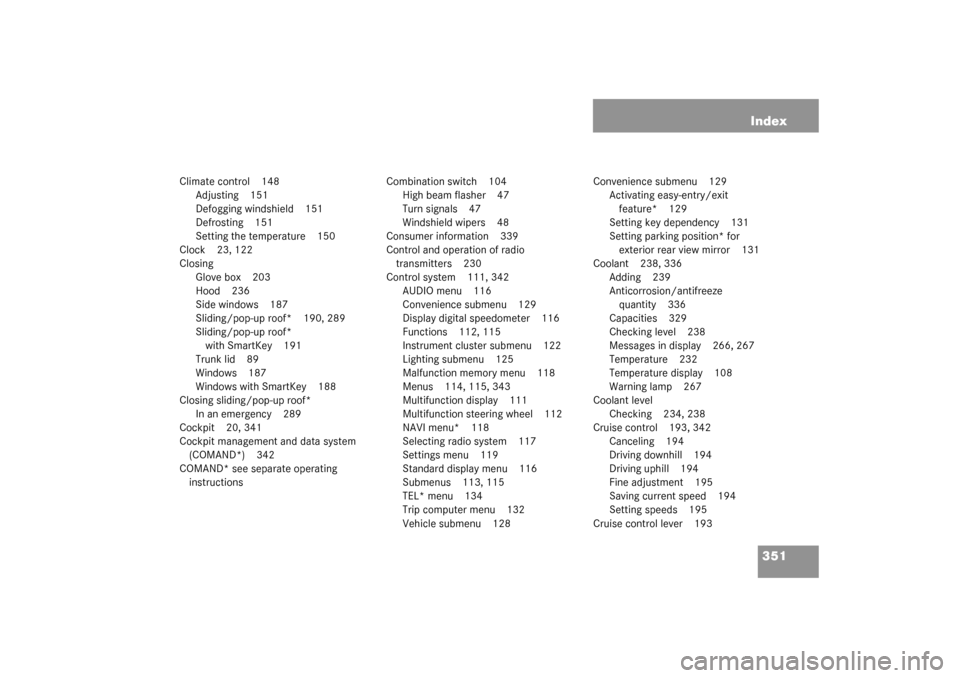 MERCEDES-BENZ C240 2003 W203 Service Manual 351 Index
Climate control 148
Adjusting 151
Defogging windshield 151
Defrosting 151
Setting the temperature 150
Clock 23, 122
Closing
Glove box 203
Hood 236
Side windows 187
Sliding/pop-up roof* 190, 