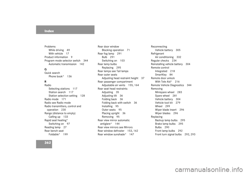 MERCEDES-BENZ C320 2003 W203 Service Manual 362 IndexProblems
While driving 49
With vehicle 17
Product information 9
Program mode selector switch 344
Automatic transmission 142
Q
Quick search
Phone book* 136
R
Radio
Selecting stations 117
Stati