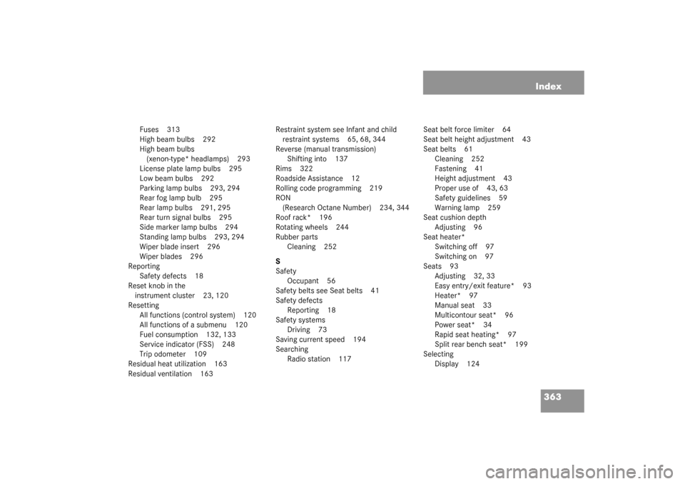 MERCEDES-BENZ C320 4MATIC 2003 W203 Owners Manual 363 Index
Fuses 313
High beam bulbs 292
High beam bulbs 
(xenon-type* headlamps) 293
License plate lamp bulbs 295
Low beam bulbs 292
Parking lamp bulbs 293, 294
Rear fog lamp bulb 295
Rear lamp bulbs 