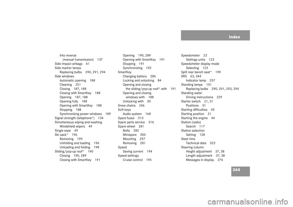 MERCEDES-BENZ C320 2003 W203 Service Manual 365 Index
Into reverse 
(manual transmission) 137
Side impact airbags 61
Side marker lamps
Replacing bulbs 290, 291, 294
Side windows
Automatic opening 188
Cleaning 251
Closing 187, 188
Closing with S