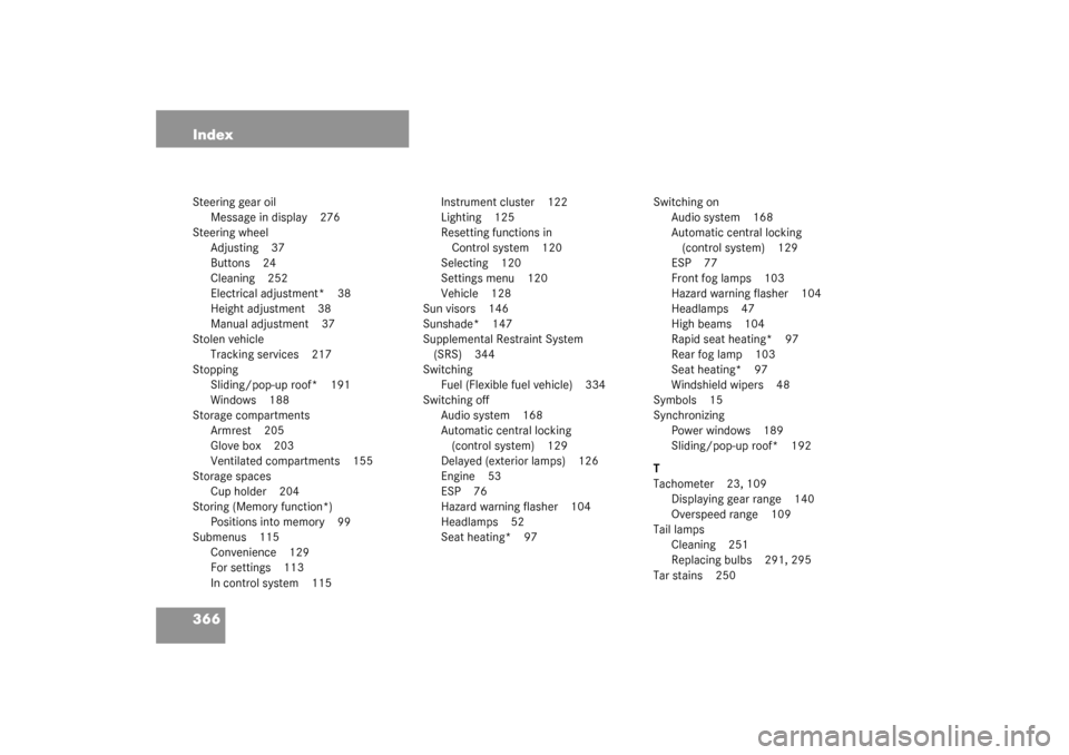 MERCEDES-BENZ C230 KOMPRESSOR 2003 W203 Service Manual 366 IndexSteering gear oil
Message in display 276
Steering wheel
Adjusting 37
Buttons 24
Cleaning 252
Electrical adjustment* 38
Height adjustment 38
Manual adjustment 37
Stolen vehicle
Tracking servic
