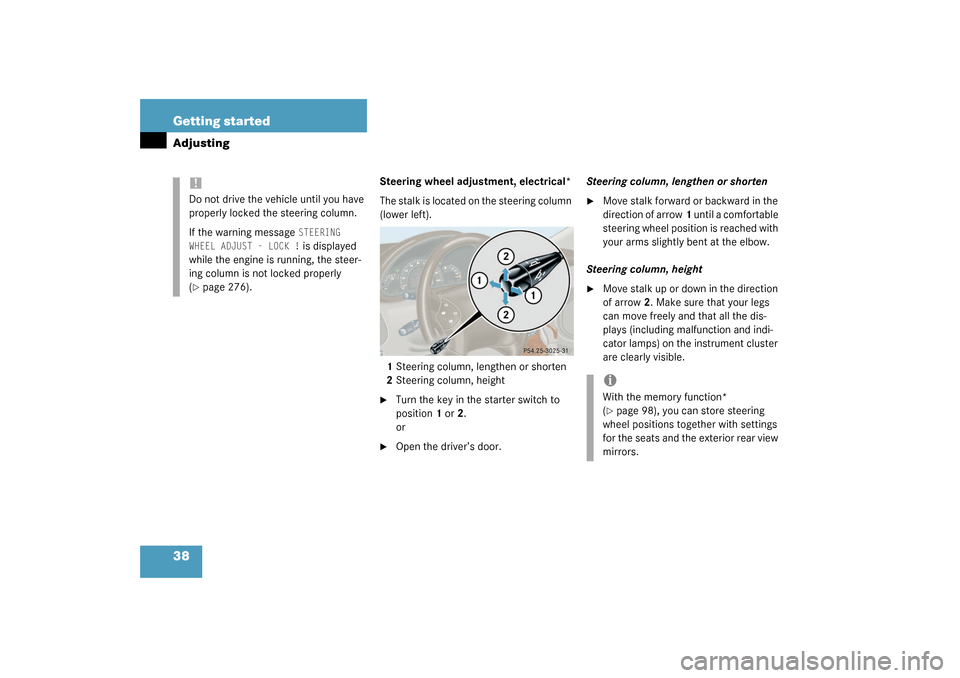 MERCEDES-BENZ C240 2003 W203 Owners Manual 38 Getting startedAdjusting
Steering wheel adjustment, electrical*
The stalk is located on the steering column 
(lower left).
1Steering column, lengthen or shorten
2Steering column, height
Turn the k