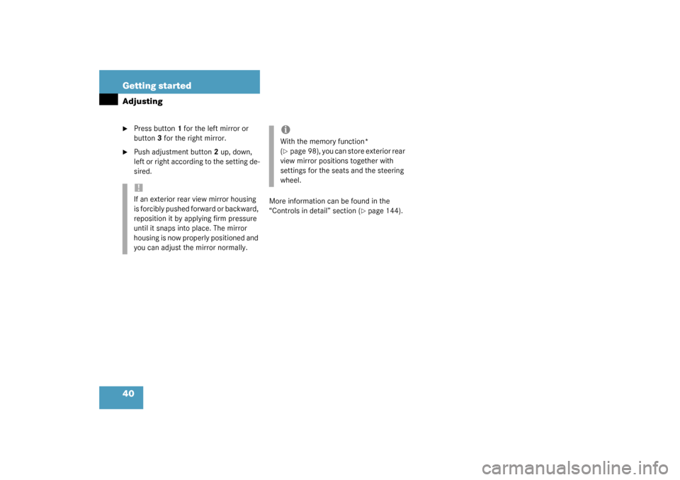 MERCEDES-BENZ C320 2003 W203 Owners Manual 40 Getting startedAdjusting
Press button1 for the left mirror or 
button3 for the right mirror.

Push adjustment button2 up, down, 
left or right according to the setting de-
sired.
More information