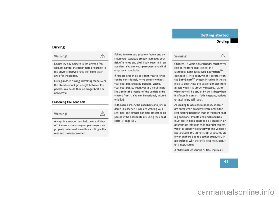 MERCEDES-BENZ C32AMG 2003 W203 Service Manual 41 Getting started
Driving
Driving
Fastening the seat beltWarning!
G
Do not lay any objects in the driver’s foot-
well. Be careful that floor mats or carpets in 
the driver’s footwell have suffici