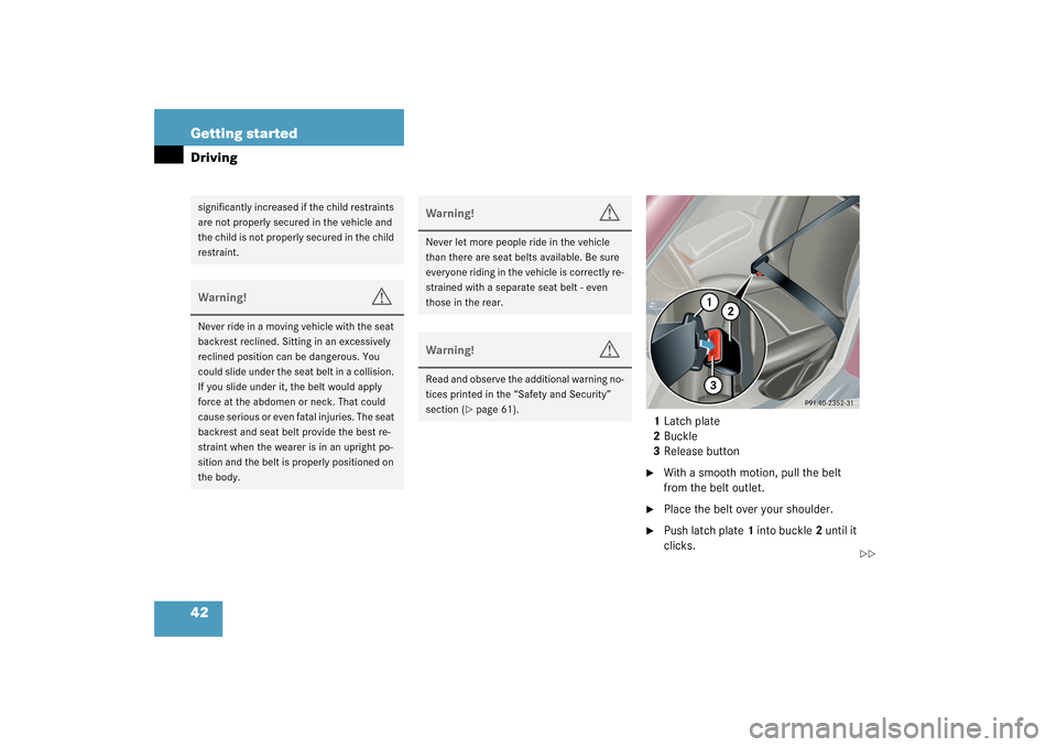 MERCEDES-BENZ C320 2003 W203 Owners Manual 42 Getting startedDriving
1Latch plate
2Buckle
3Release button
With a smooth motion, pull the belt 
from the belt outlet.

Place the belt over your shoulder.

Push latch plate1 into buckle2 until i