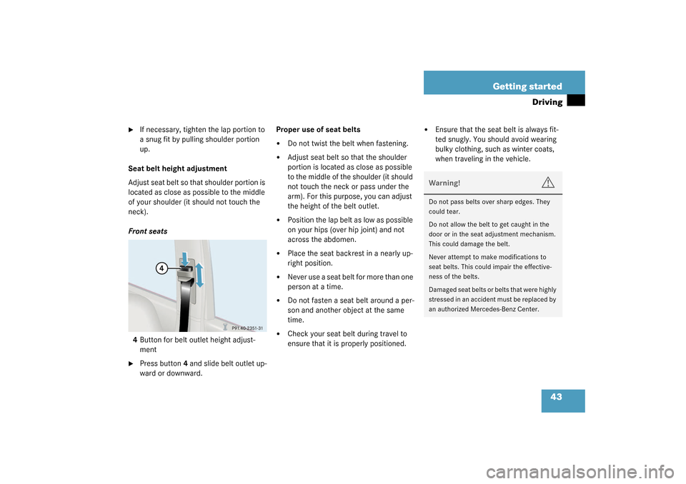 MERCEDES-BENZ C32AMG 2003 W203 Service Manual 43 Getting started
Driving

If necessary, tighten the lap portion to 
a snug fit by pulling shoulder portion 
up.
Seat belt height adjustment
Adjust seat belt so that shoulder portion is 
located as 
