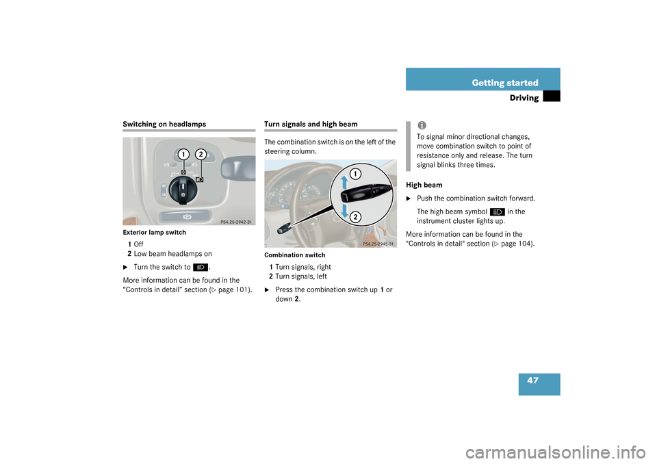 MERCEDES-BENZ C240 2003 W203 Owners Manual 47 Getting started
Driving
Switching on headlampsExterior lamp switch1Off
2Low beam headlamps on
Turn the switch to
B
.
More information can be found in the 
“Controls in detail” section (page 1