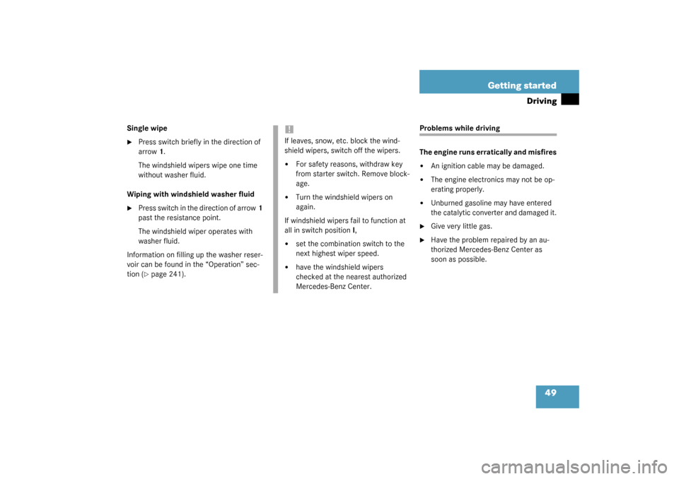MERCEDES-BENZ C240 4MATIC 2003 W203 Owners Manual 49 Getting started
Driving
Single wipe
Press switch briefly in the direction of 
arrow1.
The windshield wipers wipe one time 
without washer fluid.
Wiping with windshield washer fluid

Press switch 