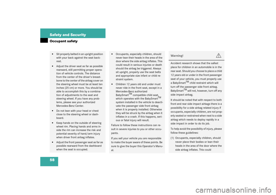 MERCEDES-BENZ C240 2003 W203 Owners Manual 58 Safety and SecurityOccupant safety
Sit properly belted in an upright position 
with your back against the seat back-
rest.

Adjust the driver seat as far as possible 
rearward, still permitting p