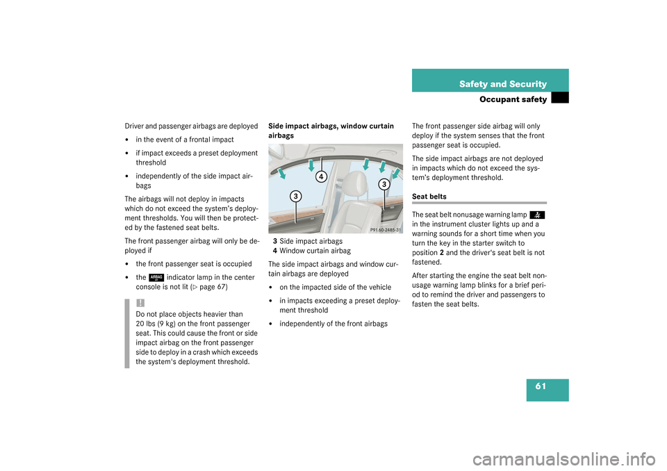 MERCEDES-BENZ C230 KOMPRESSOR 2003 W203 User Guide 61 Safety and Security
Occupant safety
Driver and passenger airbags are deployed 
in the event of a frontal impact

if impact exceeds a preset deployment 
threshold

independently of the side impac