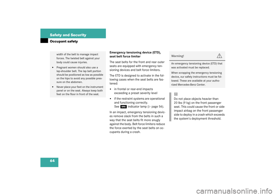 MERCEDES-BENZ C320 2003 W203 Owners Manual 64 Safety and SecurityOccupant safety
Emergency tensioning device (ETD), 
seat belt force limiter
The seat belts for the front and rear outer 
seats are equipped with emergency ten-
sioning devices an