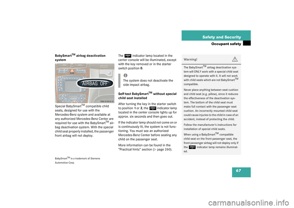MERCEDES-BENZ C32AMG 2003 W203 Repair Manual 67 Safety and Security
Occupant safety
BabySmart
TM
 airbag deactivation 
system
Special BabySmart
TM compatible child 
seats, designed for use with the 
Mercedes-Benz system and available at 
any aut